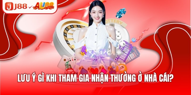 Lưu ý gì khi tham gia nhận thưởng ở nhà cái?